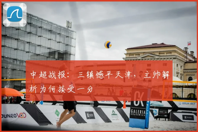 中超战报：三镇憾平天津，主帅解析为何接受一分